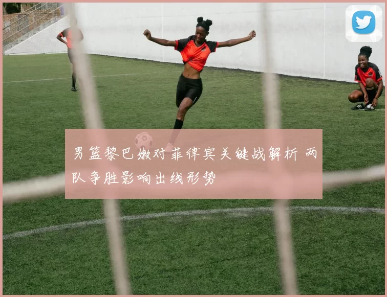 男篮黎巴嫩对菲律宾关键战解析 两队争胜影响出线形势