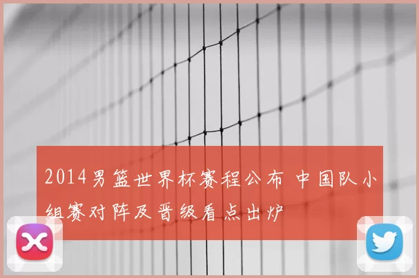 2014男篮世界杯赛程公布 中国队小组赛对阵及晋级看点出炉