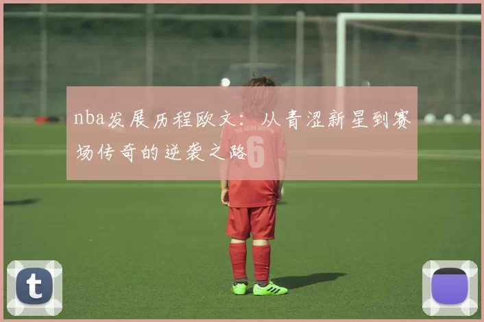 nba发展历程欧文:从青涩新星到赛场传奇的逆袭之路