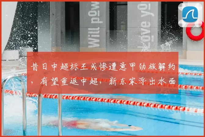 昔日中超标王或惨遭意甲劲旅解约，有望重返中超，新东家浮出水面