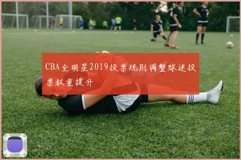 CBA全明星2019投票规则调整球迷投票权重提升