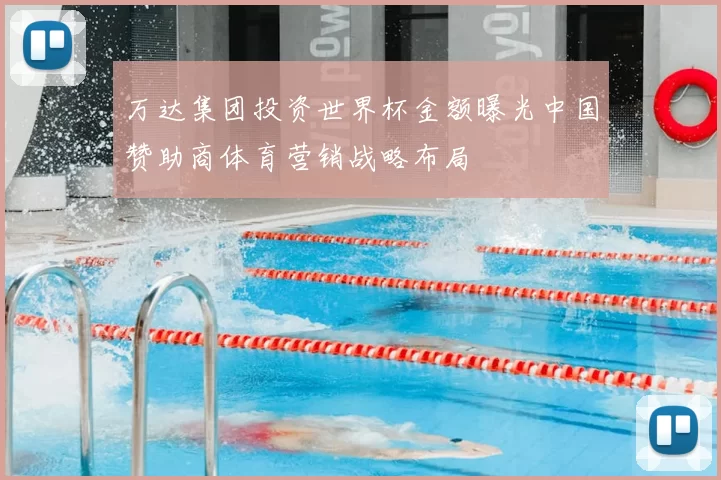 万达集团投资世界杯金额曝光中国赞助商体育营销战略布局