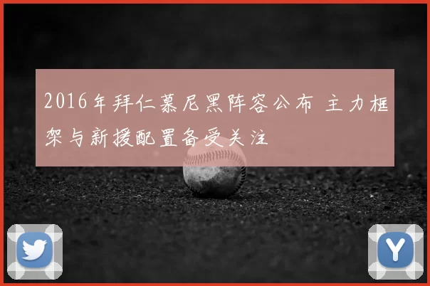 2016年拜仁慕尼黑阵容公布 主力框架与新援配置备受关注