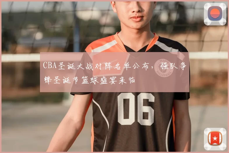 CBA圣诞大战对阵名单公布，强队争锋圣诞节篮球盛宴来临