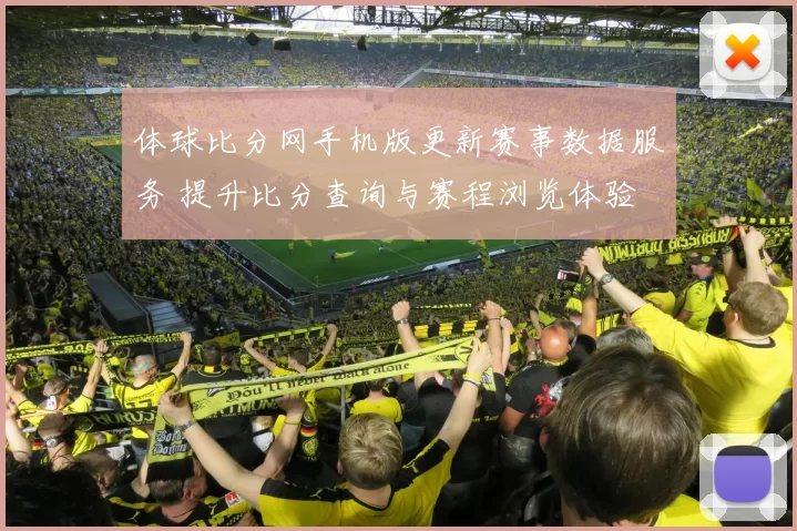 体球比分网手机版更新赛事数据服务 提升比分查询与赛程浏览体验