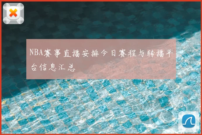 NBA赛事直播安排今日赛程与转播平台信息汇总