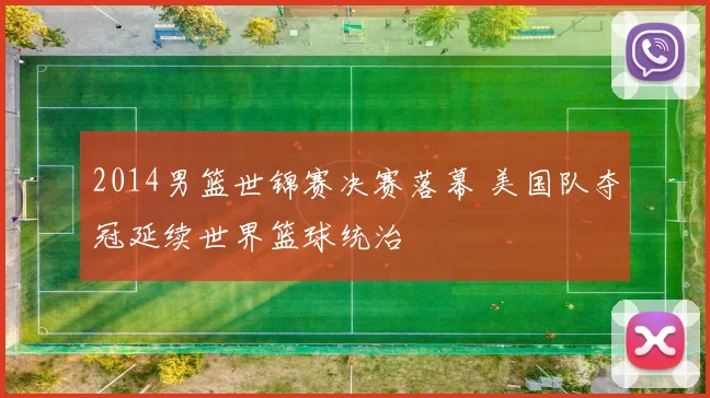 2014男篮世锦赛决赛落幕 美国队夺冠延续世界篮球统治