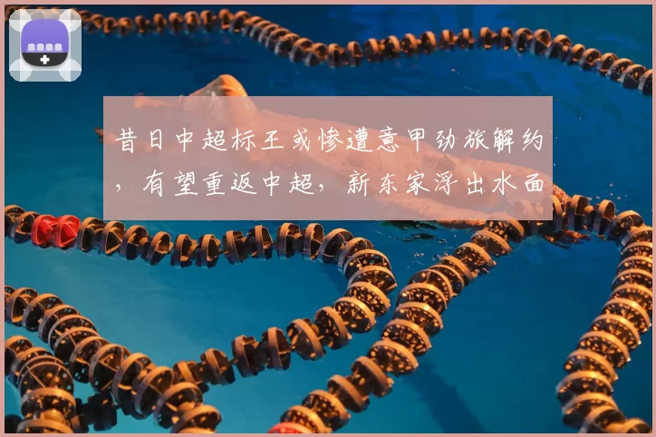 昔日中超标王或惨遭意甲劲旅解约,有望重返中超,新东家浮出水面