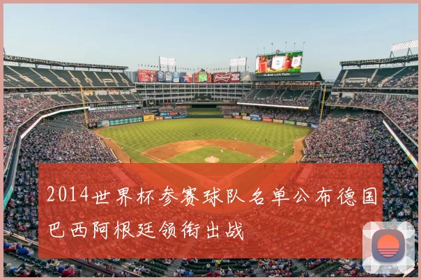 2014世界杯参赛球队名单公布德国巴西阿根廷领衔出战