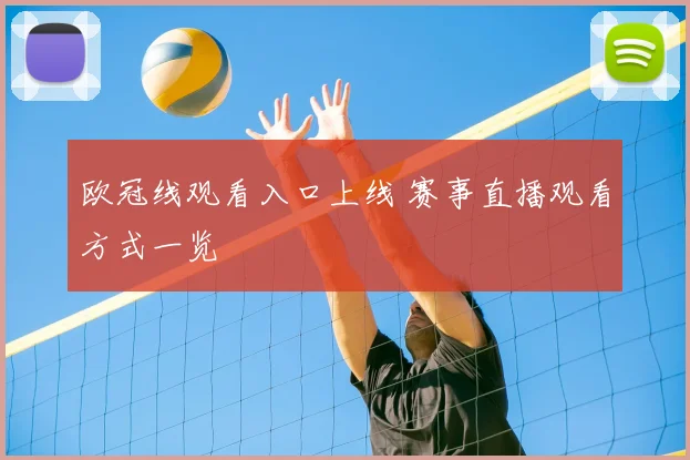 欧冠线观看入口上线 赛事直播观看方式一览